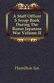 A Staff Officer S Scrap Book During The Russo Japanese War Volume II, Hamilton Ian 