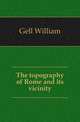 The topography of Rome and its vicinity, Gell, William Sir 
