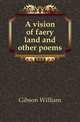 A vision of faery land and other poems, Gibson William 