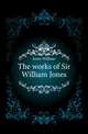 The works of Sir William Jones, Jones William 