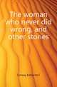 The woman who never did wrong, and other stories, Conway Katherine E 