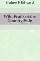 Wild Fruits of the Country-Side, Hulme F. Edward 