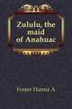 Zululu, the maid of Anahuac, Hanna A. Foster 