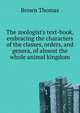 The zoologist's text-book, embracing the characters of the classes, orders, and genera, of almost the whole animal kingdom.., Brown, Thomas 