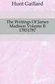 The Writings Of James Madison Volume II 17831787, Hunt, Gaillard, 1862-1924 
