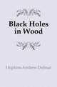 Black Holes in Wood, Hopkins Andrew Delmar 