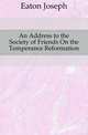 An Address to the Society of Friends On the Temperance Reformation, Eaton Joseph 