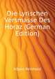 Die Lyrischen Versmasse Des Horaz (German Edition), Koepke Reinhold 