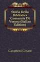 Storia Della Biblioteca Comunale Di Verona (Italian Edition), Cavattoni Cesare 