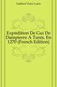 Expedition De Gui De Dampierre A Tunis, En 1270 (French Edition), Gaillard Victor Louis 