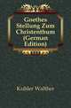 Goethes Stellung Zum Christenthum (German Edition), Koehler Walther 