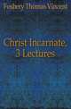 Christ Incarnate, 3 Lectures, Fosbery Thomas Vincent 