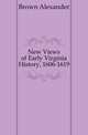New Views of Early Virginia History, 1606-1619, Brown Alexander 