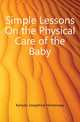 Simple Lessons On the Physical Care of the Baby, Kenyon Josephine Hemenway 