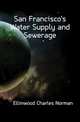 San Francisco's Water Supply and Sewerage, Ellinwood Charles Norman 