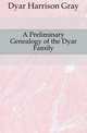 A Preliminary Genealogy of the Dyar Family, Dyar Harrison Gray 