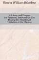 A Litany and Prayers for Penitents, Intended for Use During the Threatened Visitation of the Cholera, Flower William Balmbro' 