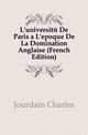 L'universite De Paris a L'epoque De La Domination Anglaise (French Edition), Jourdain Charles 