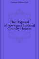 The Disposal of Sewage of Isolated Country Houses, Gerhard William Paul 