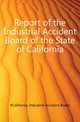 Report of the Industrial Accident Board of the State of California, #California. Industrial Accident Board 