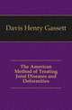 The American Method of Treating Joint Diseases and Deformities, Davis Henry Gassett 
