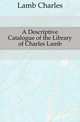 A Descriptive Catalogue of the Library of Charles Lamb, Lamb Charles 