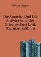 ... Die Sprache Und Die Entwicklung Der Griechischen Lyrik ... (German Edition), Fuehrer Anton 