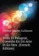 Bruis Et Palaprat, Comedie En Un Acte Et En Vers ... (French Edition), Etienne Charles Guillaume 