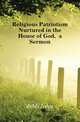 Religious Patriotism Nurtured in the House of God, a Sermon, Jebb John 