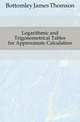 Logarithmic and Trigonometrical Tables for Approximate Calculation, Bottomley James Thomson 