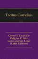 Cornelii Taciti De Origine Et Sitv Germanorvm Liber (Latin Edition), Tacitus Cornelius 