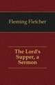 The Lord's Supper, a Sermon, Fleming Fletcher 