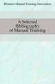 A Selected Bibliography of Manual Training, #Eastern Manual Training Association 