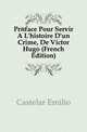 Preface Pour Servir A L'histoire D'un Crime, De Victor Hugo (French Edition), Castelar Emilio 
