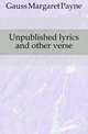 Unpublished lyrics and other verse, Gauss Margaret Payne 
