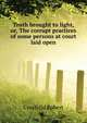Truth brought to light, or, The corrupt practices of some persons at court laid open ..., Crosfeild Robert 