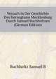 Versuch in Der Geschichte Des Herzogtums Mecklenburg Durch Samuel Buchholtzen (German Edition), Buchholtz Samuel B 