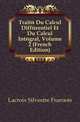 Traite Du Calcul Differentiel Et Du Calcul Integral, Volume 2 (French Edition), Silvestre Fran?oise Lacroix 