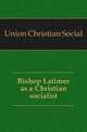 Bishop Latimer as a Christian socialist, Union Christian Social 