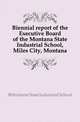 Biennial report of the Executive Board of the Montana State Industrial School, Miles City, Montana, #Montana State Industrial School 