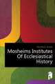 Mosheims Institutes Of Ecclesiastical History, Murdock James 