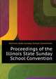Proceedings of the ... Illinois State Sunday School Convention, #Illinois State Sunday School Convention 
