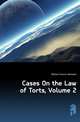 Cases On the Law of Torts, Volume 2, Bohlen Francis Hermann 