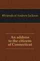 An address to the citizens of Connecticut, #Friends of Andrew Jackson 