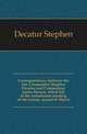 Correspondence, between the late Commodore Stephen Decatur and Commodore James Barron, which led to the unfortunate meeting of the twenty second of March, Decatur Stephen 