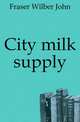City milk supply, Fraser Wilber John 