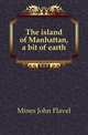 The island of Manhattan, a bit of earth, Mines John Flavel 