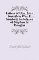 Letters of Hon. John Forsyth to Wm. F. Samford, in defence of Stephen A. Douglas, Forsyth John 
