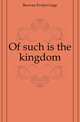 Of such is the kingdom, Browne Evelyn Gage 