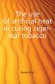 The use of artificial heat in curing cigar-leaf tobacco, Garner W W 